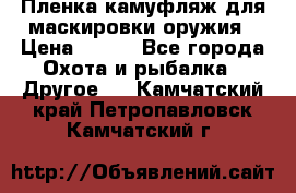 Пленка камуфляж для маскировки оружия › Цена ­ 750 - Все города Охота и рыбалка » Другое   . Камчатский край,Петропавловск-Камчатский г.